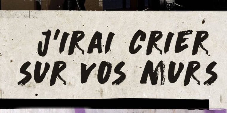 J'irai crier sur vos murs